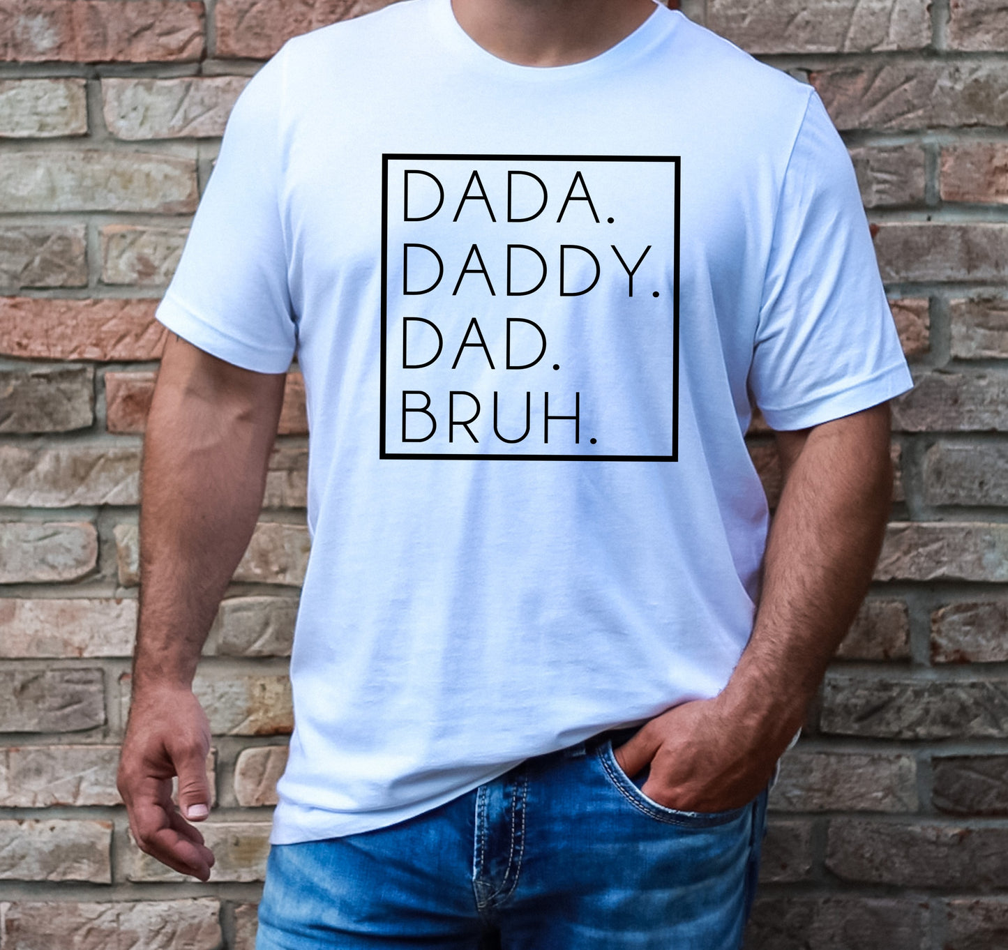 Dada. Daddy. Dad. Bruh.