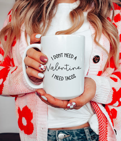 I don't need a Valentine, I need Tacos | 15oz Ceramic Mug
