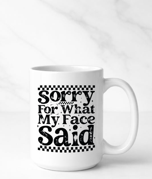 Sorry for What My Face Said Mug — Funny Sarcastic Coffee Cup